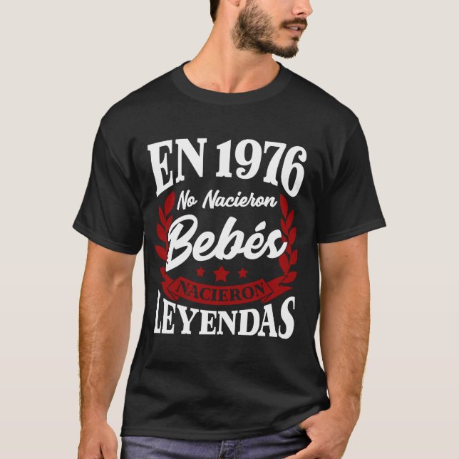 En 1976 No Nacieron Bebes Nacieron Leyendas T-Shirt (Front)