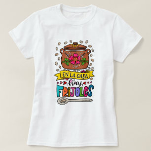 En la casa hay frijoles – There's beans at home T-Shirt
