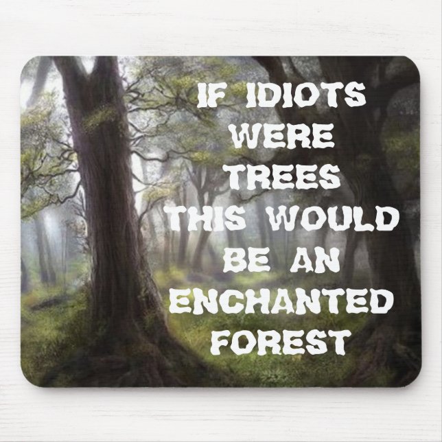 ENCHANTED FOREST, IF IDIOTS WERETREES THIS WOUL... MOUSE PAD (Front)