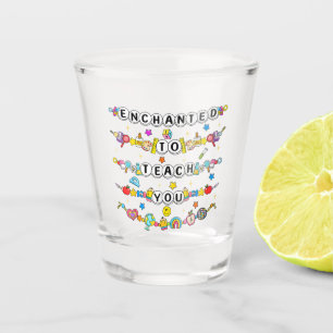 Enchanted to Teach You Teacher Funny Shot Glass