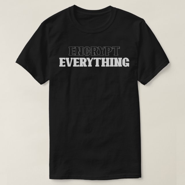 Encrypt Everything Computer Hacking Cybersecurity  T-Shirt (Design Front)