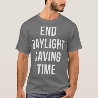 END Daylight Saving Time  T-Shirt