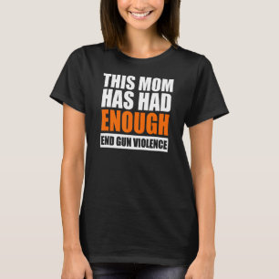 End Gun Violence Women's This Mum Has Had Enough W T-Shirt