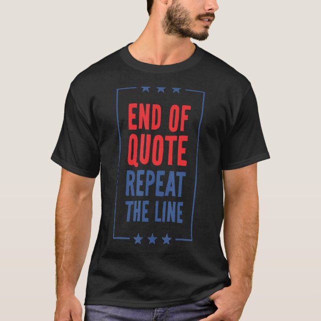 End Of Quote Repeat The Line   T-Shirt (Front)