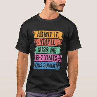 End Of School Teacher Admit Youll Miss 67 Last Day T-Shirt