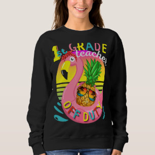 End Of School Year 1st Grade Teacher Off Duty Appr Sweatshirt