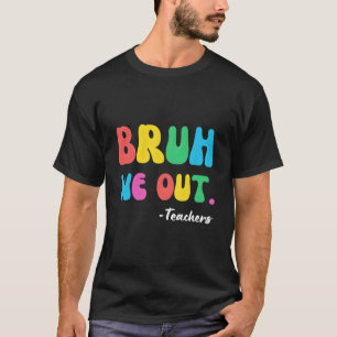 End Of School Year Teacher Summer Bruh We Out Teac T-Shirt