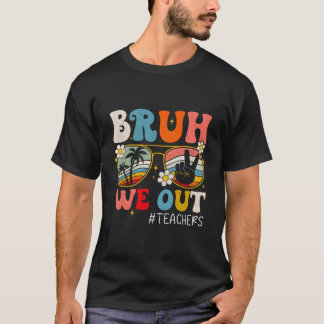 End Of School Year Teacher Summer Bruh We Out Teac T-Shirt