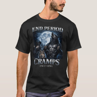 End Period Cramps Funny Unhinged Raunchy Gen Z T-Shirt