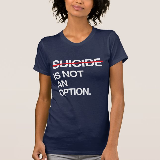END SUICIDE IT IS NOT AN OPTION T-Shirt (Front)