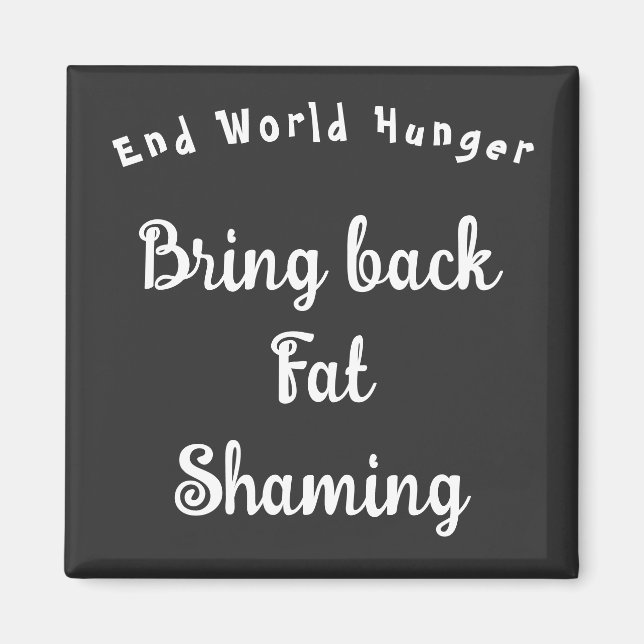 End World Hunger - Bring Back Fat Shaming Magnet (Front)