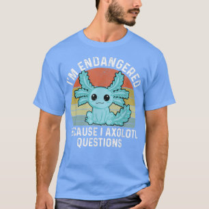 Endangered Because I Axolotl Questions Cute Axolot T-Shirt
