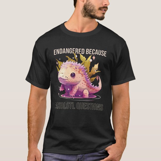 Endangered Because I Axolotl Questions Mexican Wal T-Shirt (Front)