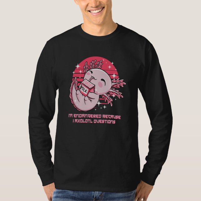 Endangered Because I Axolotl Questions Salamander T-Shirt (Front)