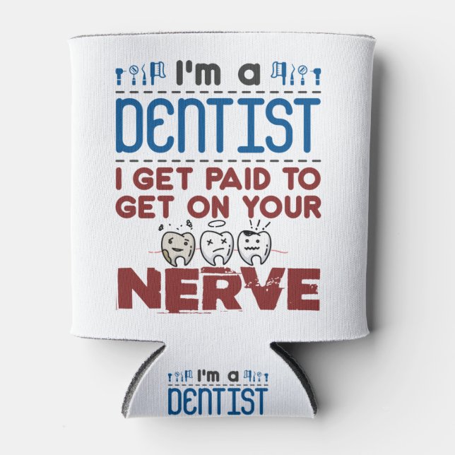 Endodontist Dentist Paid to Get on Your Nerve Can Cooler (Front)