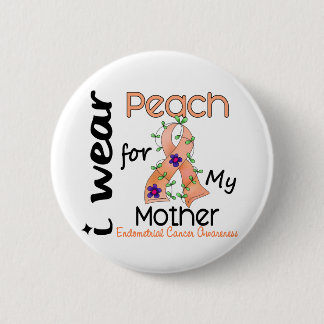 Endometrial Cancer I Wear Peach For My Mother 43 6 Cm Round Badge