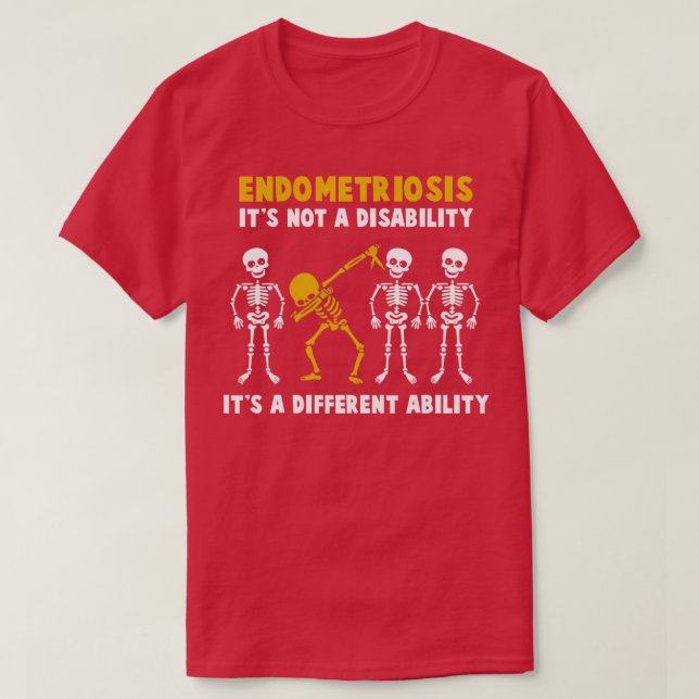 Endometriosis Awareness Its Not A Disability Its A T-Shirt (Design Front)