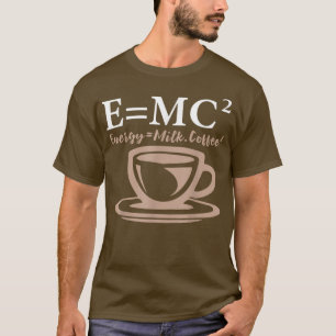 Energy Equals Milk Coffee E= MC2 SCIENCE T-Shirt