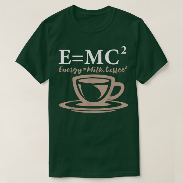 Energy Equals Milk Coffee E= MC2 SCIENCE  T-Shirt (Design Front)