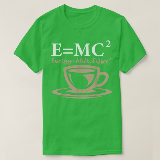 Energy Equals Milk Coffee E= MC2 SCIENCE  T-Shirt (Design Front)