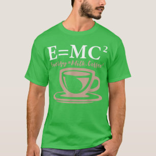 Energy Equals Milk Coffee E= MC2 SCIENCE  T-Shirt