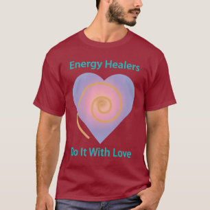 Energy Healers Do It With Love T-Shirt