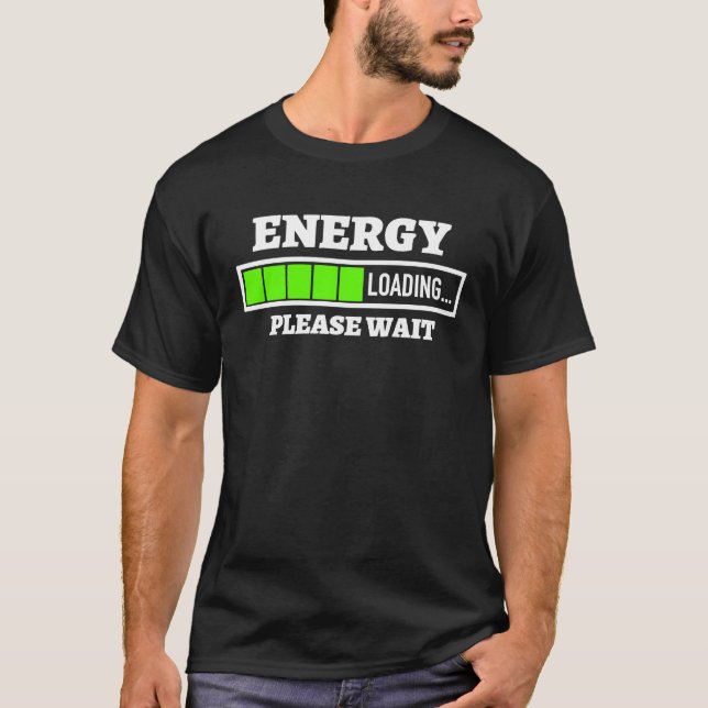 Energy Loading Please Wait Progress Bar Fun Mornin T-Shirt (Front)