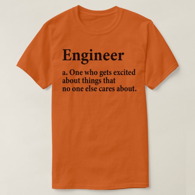 Engineer a One who gets excited about things that  T-Shirt (Design Front)