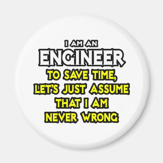 Engineer...Assume I Am Never Wrong Magnet