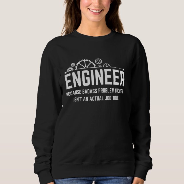 Engineer Because Badass Problem Solver For Men Wom Sweatshirt (Front)