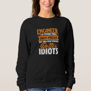 Engineer Engineering I Try To Make Things Idiotpro Sweatshirt