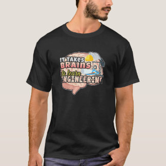 Engineer Humour Takes Brains To Learn Engineering T-Shirt