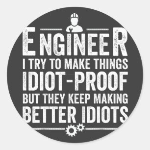 Engineer I Try To Make Things Idiot-Proof Classic Round Sticker