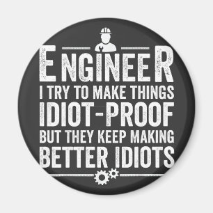 Engineer I Try To Make Things Idiot-Proof Magnet