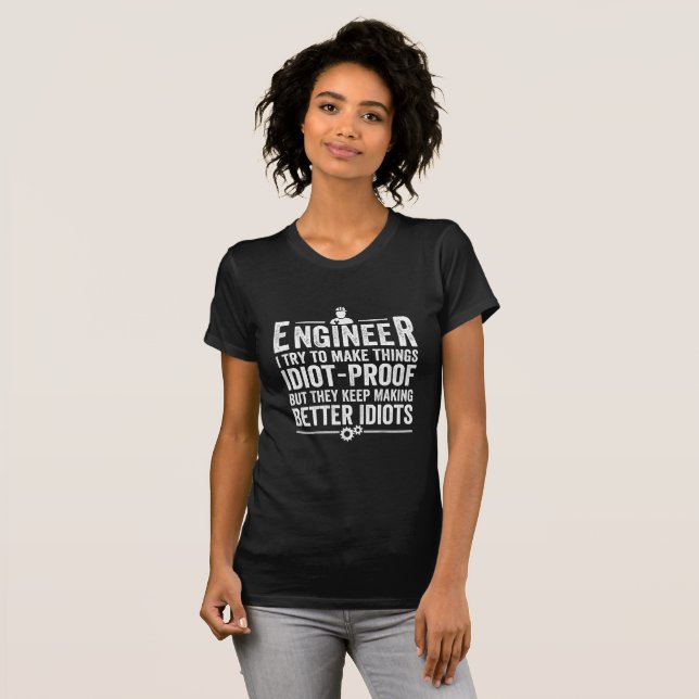 Engineer I Try To Make Things Idiot-Proof T-Shirt (Front Full)