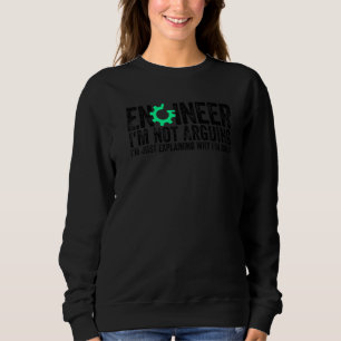 Engineer I'm Not Arguing Engineering Quote Engine Sweatshirt