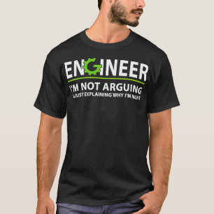 Engineer Im Not Arguing Funny Engineering Engineer T-Shirt