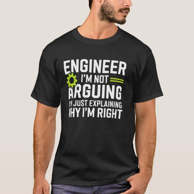 Engineer I'm Not Arguing I'm Just Explaining Why I T-Shirt (Front)