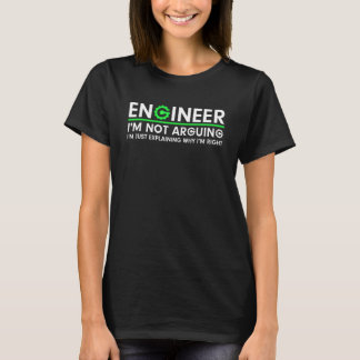 Engineer I'm Not Arguing I'm Just Explaining Why I T-Shirt