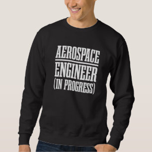 Engineer in Progress Engineering Future Aerospace  Sweatshirt