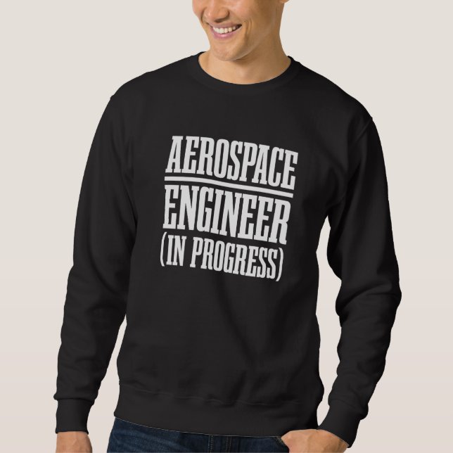 Engineer in Progress Engineering Future Aerospace  Sweatshirt (Front)