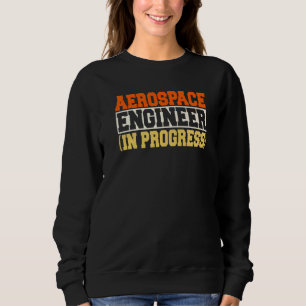 Engineer in Progress Engineering Future Aerospace Sweatshirt