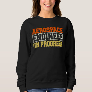 Engineer in Progress Engineering Future Aerospace  Sweatshirt