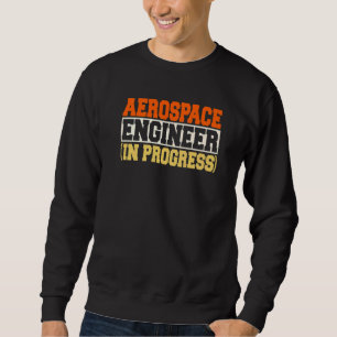 Engineer in Progress Engineering Future Aerospace Sweatshirt