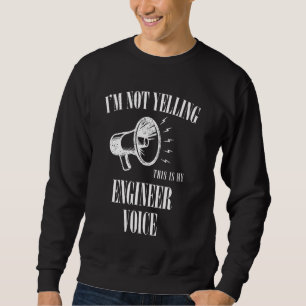 Engineer Voice Not Yelling Funny Sweatshirt