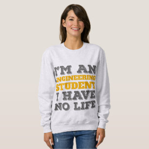 Engineering I'm an Engineering Student Ive No Life Sweatshirt