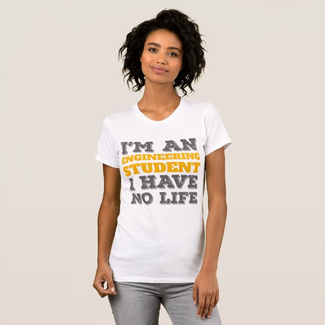 Engineering I'm an Engineering Student Ive No Life T-Shirt (Front Full)