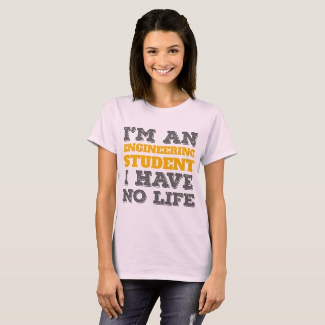 Engineering I'm an Engineering Student Ive No Life T-Shirt (Front Full)