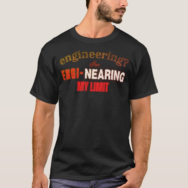 engineering? I'm engi-nearing my limit T-Shirt (Front)
