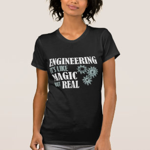 Engineering - It's Like Magic But Real T-Shirt